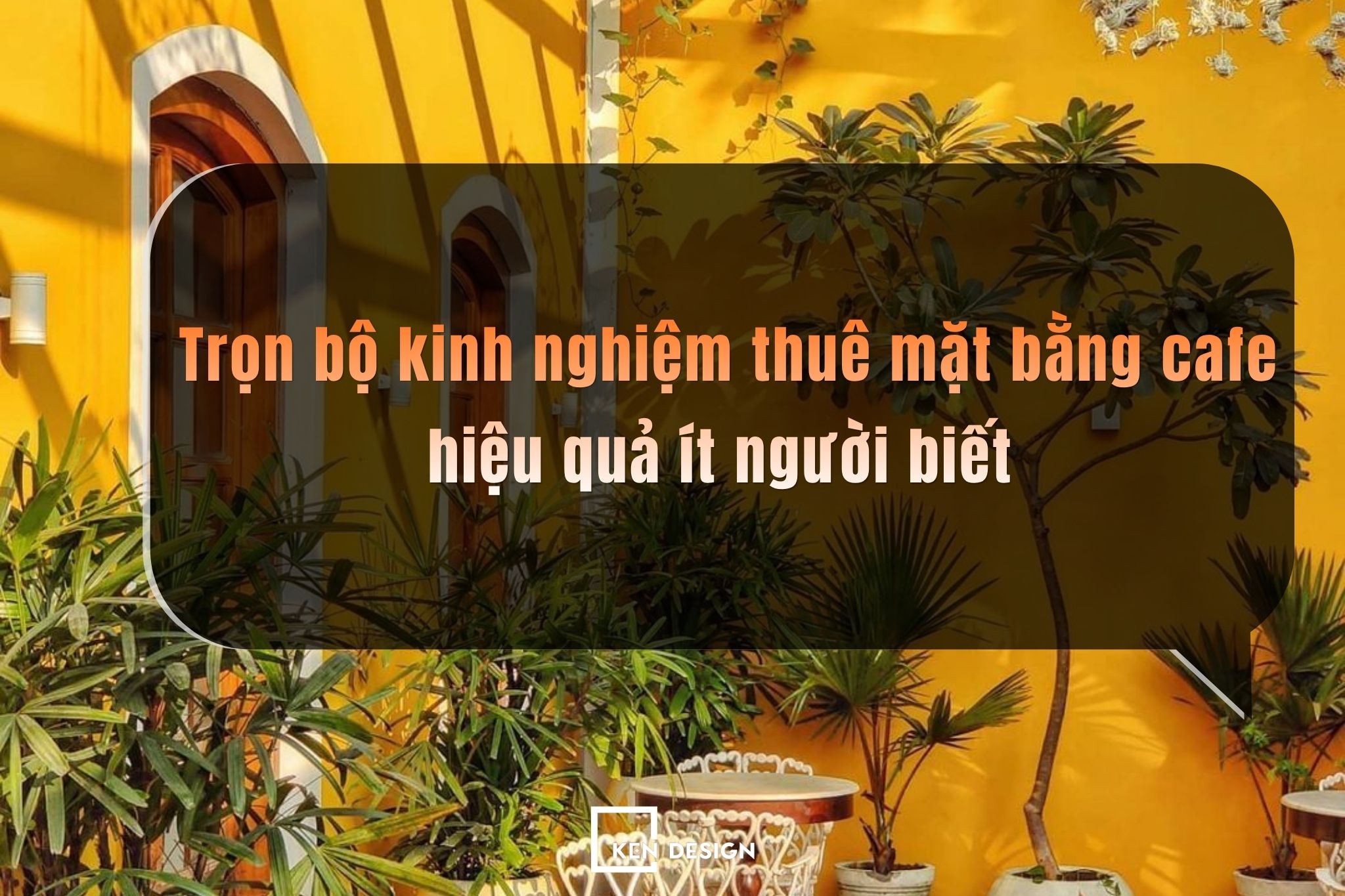 Trọn bộ kinh nghiệm thuê mặt bằng cafe hiệu quả ít người biết